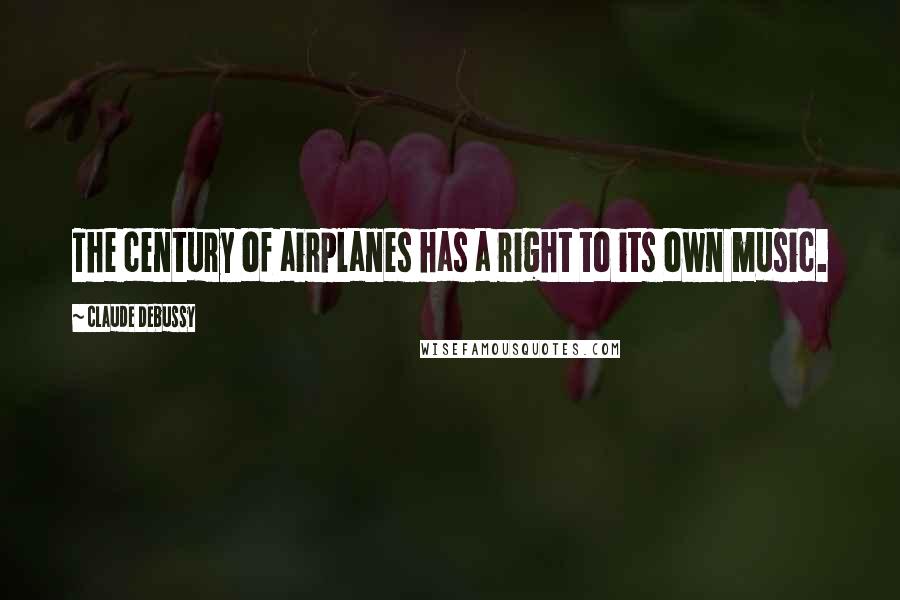 Claude Debussy Quotes: The century of airplanes has a right to its own music.