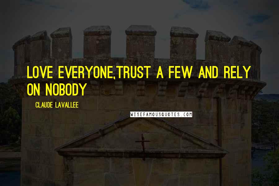 Claude Lavallee Quotes: love everyone,trust a few and rely on nobody
