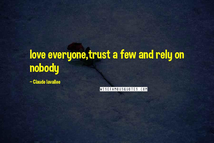 Claude Lavallee Quotes: love everyone,trust a few and rely on nobody