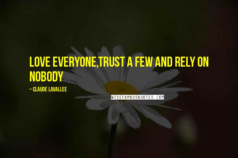 Claude Lavallee Quotes: love everyone,trust a few and rely on nobody