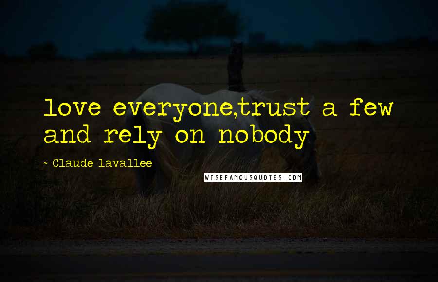 Claude Lavallee Quotes: love everyone,trust a few and rely on nobody