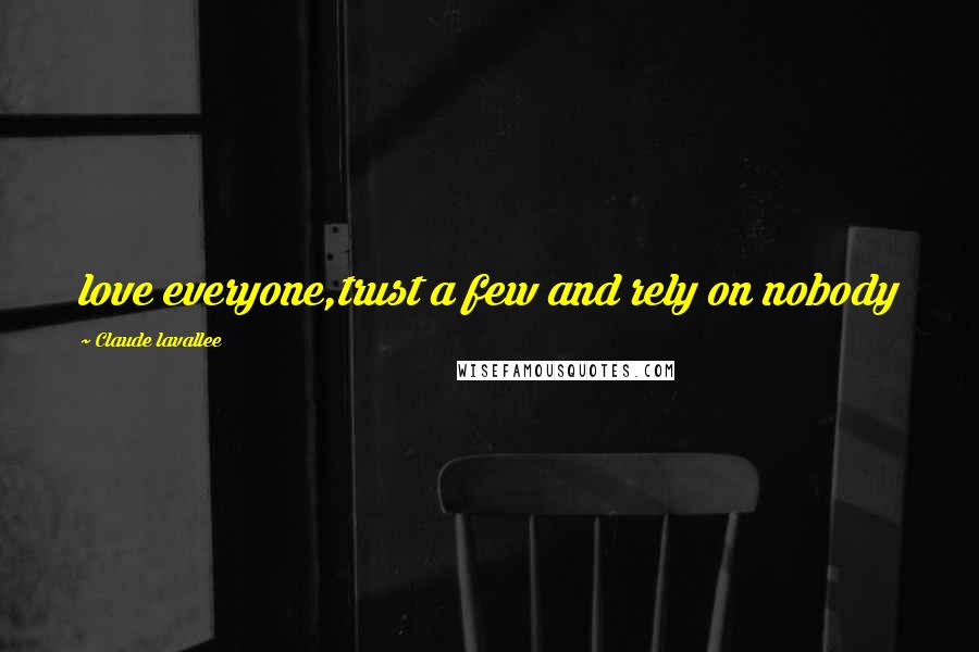 Claude Lavallee Quotes: love everyone,trust a few and rely on nobody