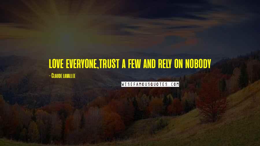 Claude Lavallee Quotes: love everyone,trust a few and rely on nobody