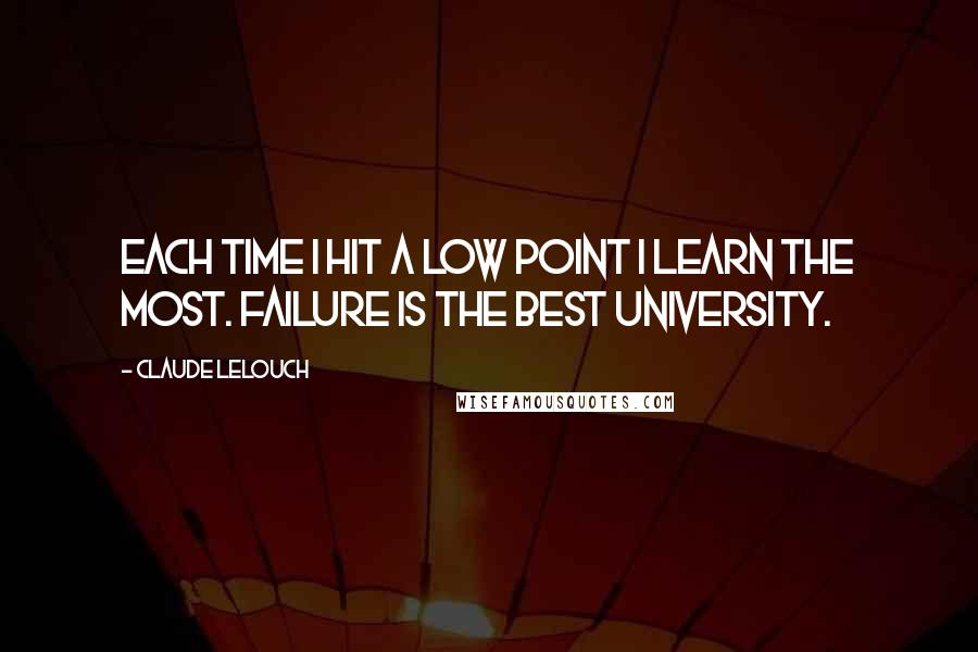 Claude Lelouch Quotes: Each time I hit a low point I learn the most. Failure is the best university.