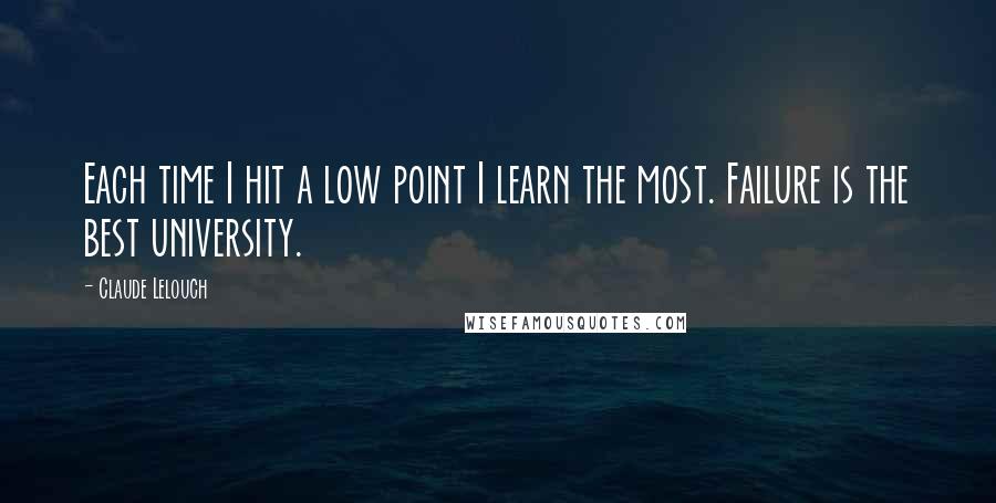 Claude Lelouch Quotes: Each time I hit a low point I learn the most. Failure is the best university.