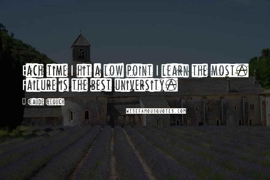 Claude Lelouch Quotes: Each time I hit a low point I learn the most. Failure is the best university.