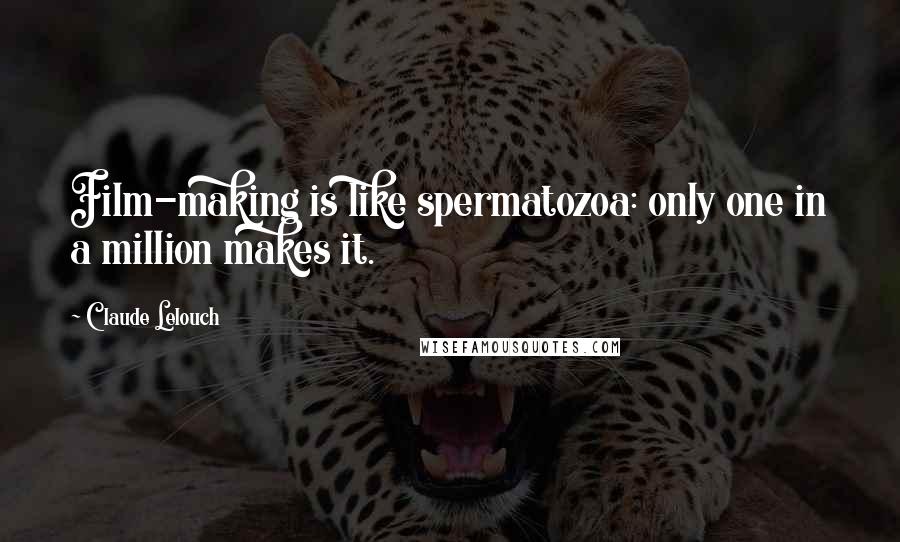 Claude Lelouch Quotes: Film-making is like spermatozoa: only one in a million makes it.