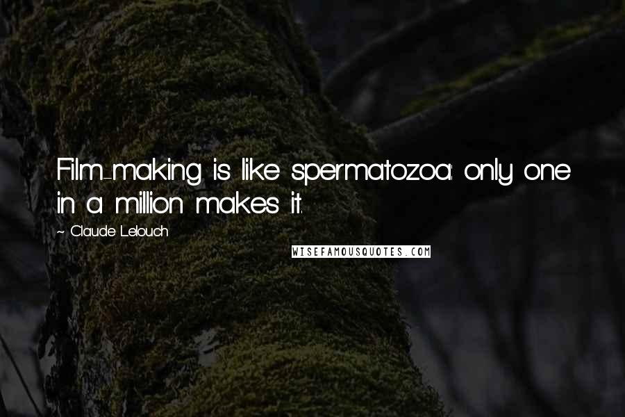 Claude Lelouch Quotes: Film-making is like spermatozoa: only one in a million makes it.