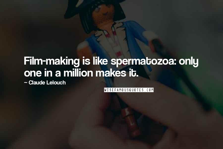Claude Lelouch Quotes: Film-making is like spermatozoa: only one in a million makes it.