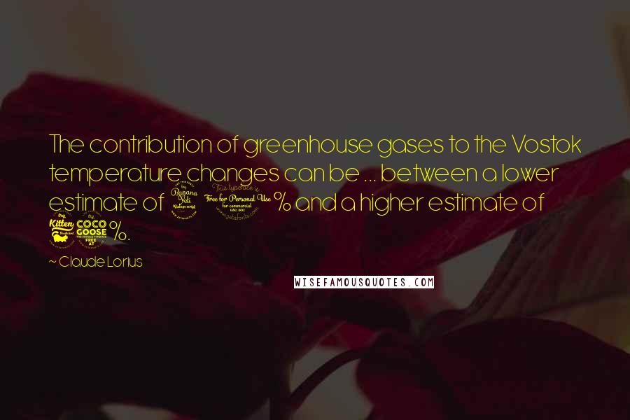 Claude Lorius Quotes: The contribution of greenhouse gases to the Vostok temperature changes can be ... between a lower estimate of 40% and a higher estimate of 65%.