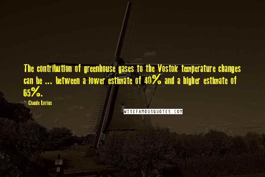 Claude Lorius Quotes: The contribution of greenhouse gases to the Vostok temperature changes can be ... between a lower estimate of 40% and a higher estimate of 65%.