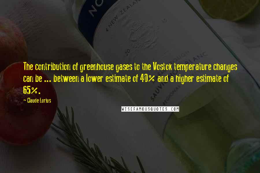 Claude Lorius Quotes: The contribution of greenhouse gases to the Vostok temperature changes can be ... between a lower estimate of 40% and a higher estimate of 65%.