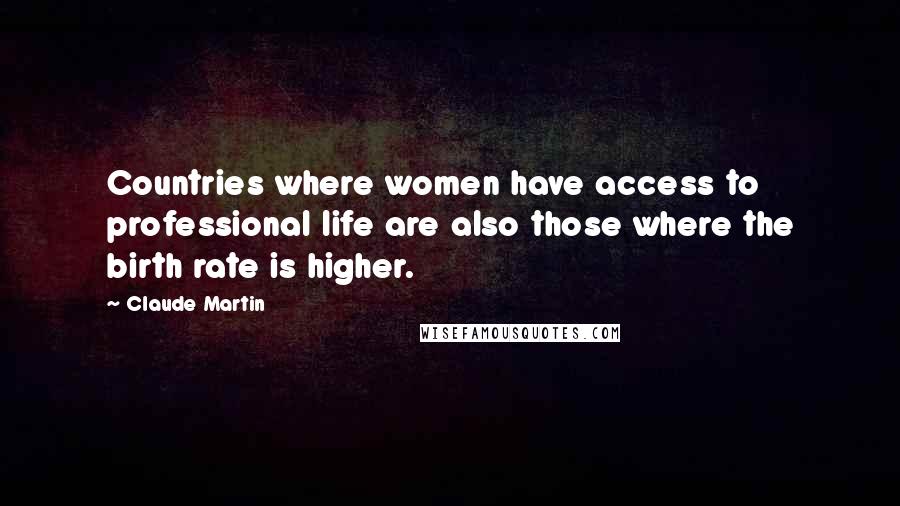 Claude Martin Quotes: Countries where women have access to professional life are also those where the birth rate is higher.