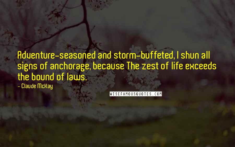 Claude McKay Quotes: Adventure-seasoned and storm-buffeted, I shun all signs of anchorage, because The zest of life exceeds the bound of laws.