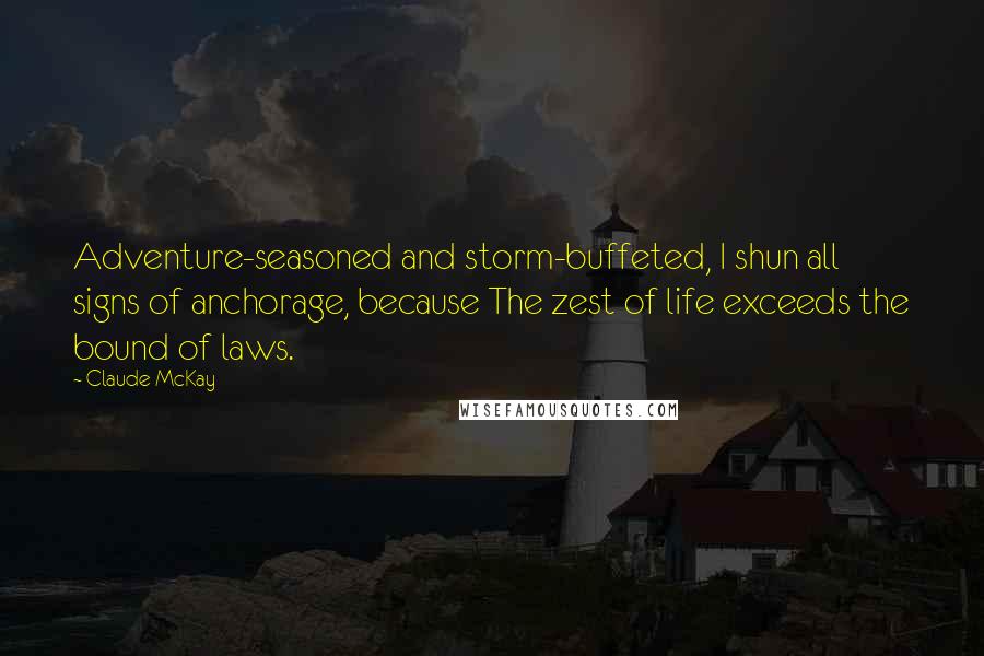 Claude McKay Quotes: Adventure-seasoned and storm-buffeted, I shun all signs of anchorage, because The zest of life exceeds the bound of laws.