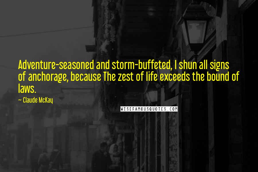 Claude McKay Quotes: Adventure-seasoned and storm-buffeted, I shun all signs of anchorage, because The zest of life exceeds the bound of laws.