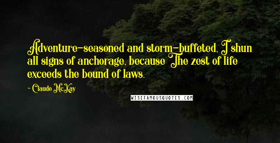 Claude McKay Quotes: Adventure-seasoned and storm-buffeted, I shun all signs of anchorage, because The zest of life exceeds the bound of laws.