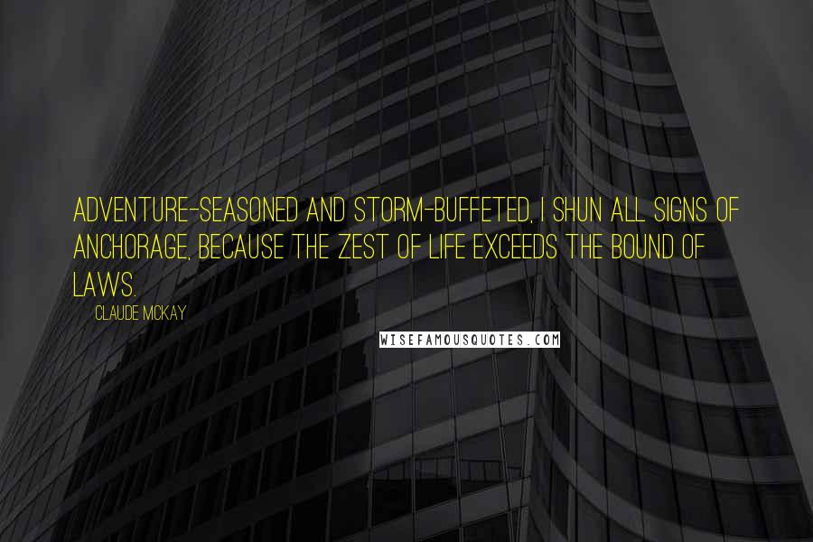 Claude McKay Quotes: Adventure-seasoned and storm-buffeted, I shun all signs of anchorage, because The zest of life exceeds the bound of laws.