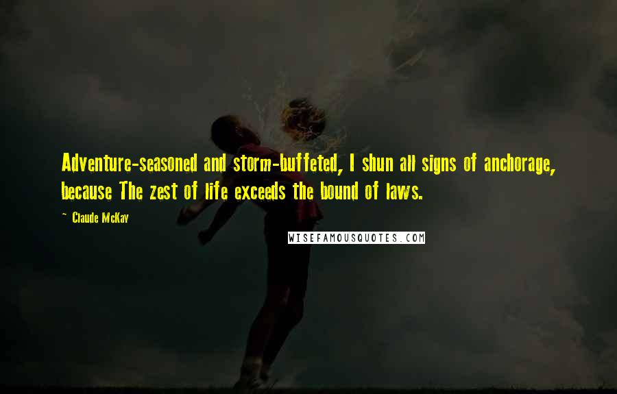 Claude McKay Quotes: Adventure-seasoned and storm-buffeted, I shun all signs of anchorage, because The zest of life exceeds the bound of laws.