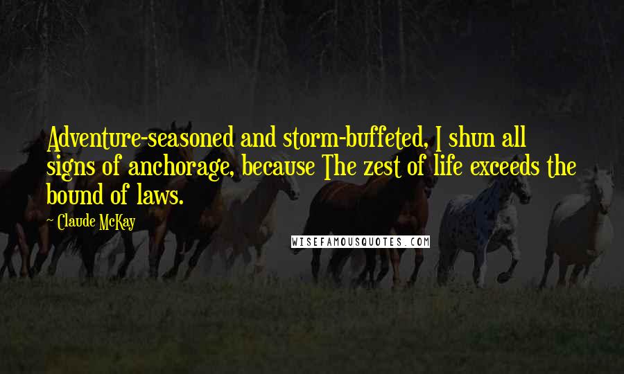 Claude McKay Quotes: Adventure-seasoned and storm-buffeted, I shun all signs of anchorage, because The zest of life exceeds the bound of laws.