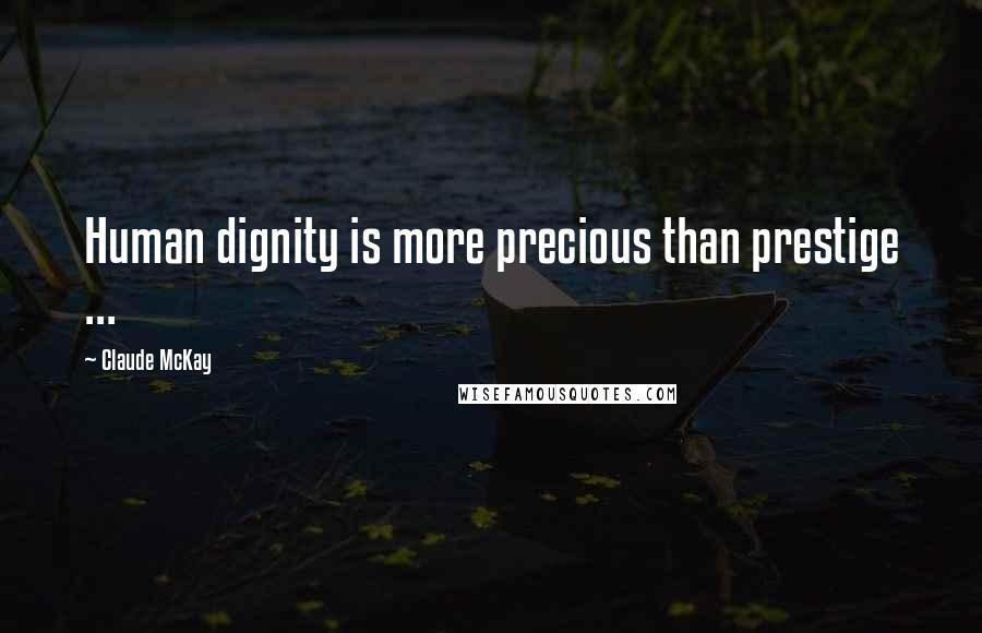 Claude McKay Quotes: Human dignity is more precious than prestige ...