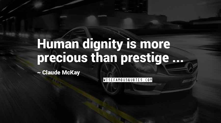 Claude McKay Quotes: Human dignity is more precious than prestige ...
