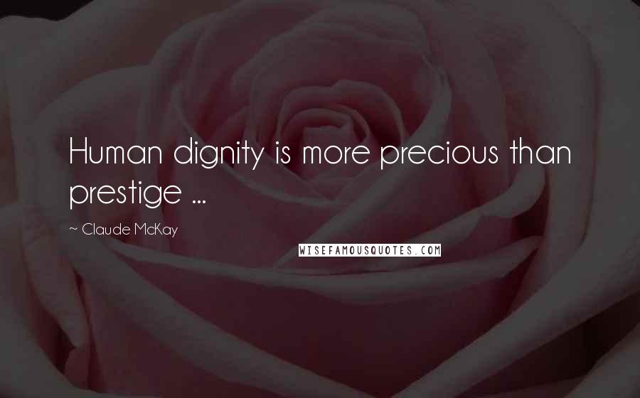 Claude McKay Quotes: Human dignity is more precious than prestige ...