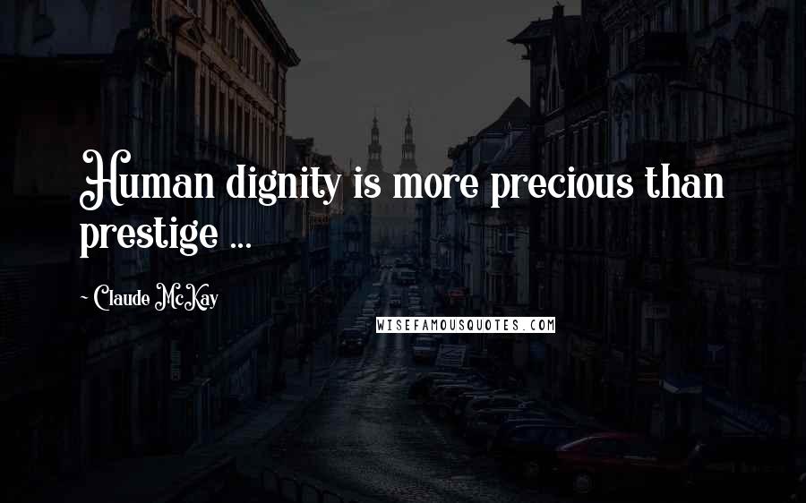 Claude McKay Quotes: Human dignity is more precious than prestige ...
