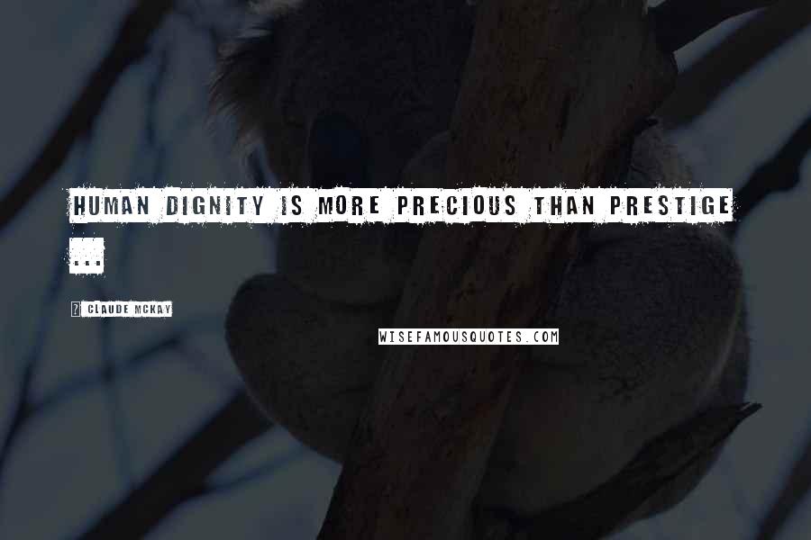 Claude McKay Quotes: Human dignity is more precious than prestige ...