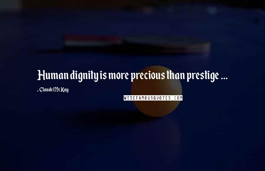 Claude McKay Quotes: Human dignity is more precious than prestige ...