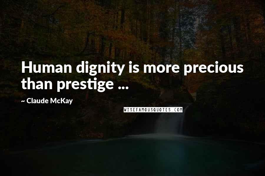 Claude McKay Quotes: Human dignity is more precious than prestige ...
