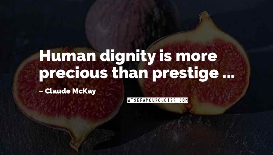 Claude McKay Quotes: Human dignity is more precious than prestige ...