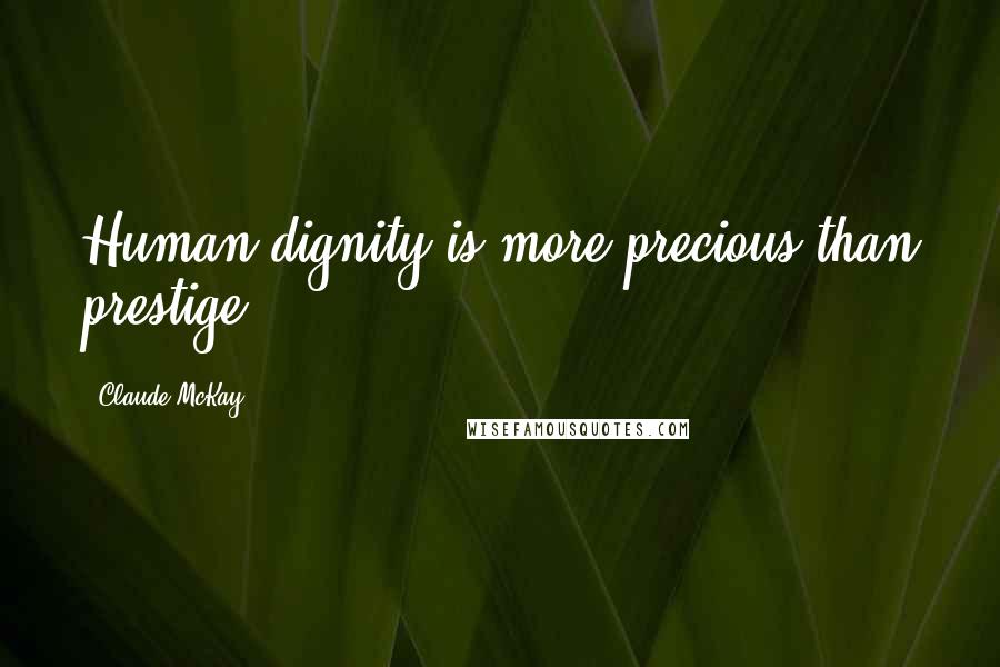 Claude McKay Quotes: Human dignity is more precious than prestige ...