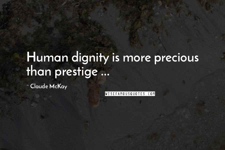 Claude McKay Quotes: Human dignity is more precious than prestige ...