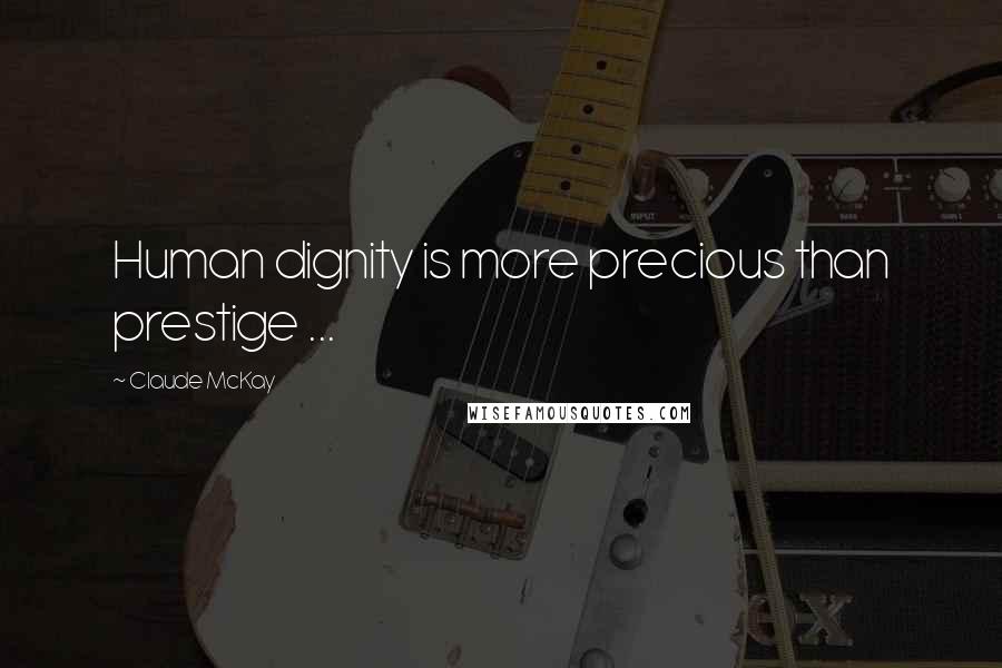Claude McKay Quotes: Human dignity is more precious than prestige ...
