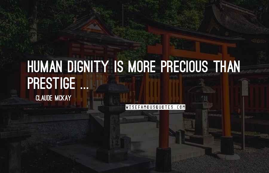 Claude McKay Quotes: Human dignity is more precious than prestige ...