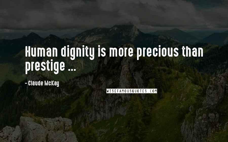 Claude McKay Quotes: Human dignity is more precious than prestige ...