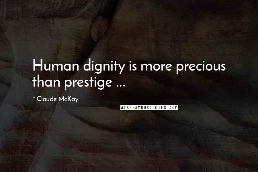 Claude McKay Quotes: Human dignity is more precious than prestige ...