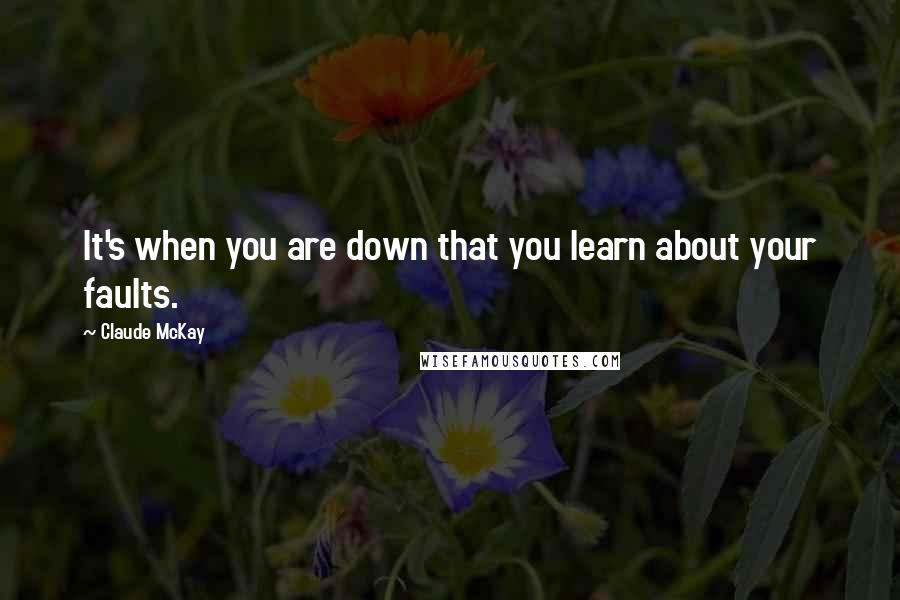 Claude McKay Quotes: It's when you are down that you learn about your faults.