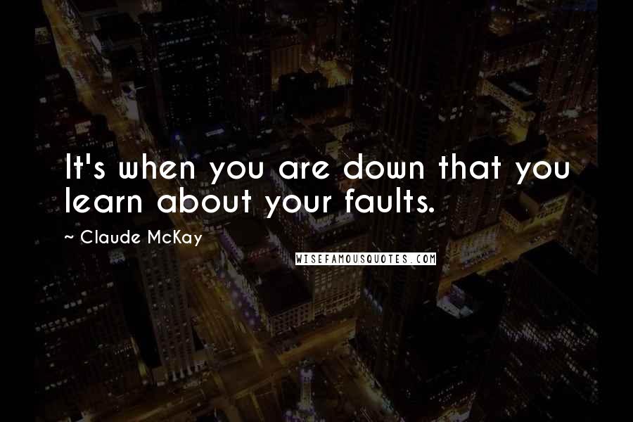 Claude McKay Quotes: It's when you are down that you learn about your faults.