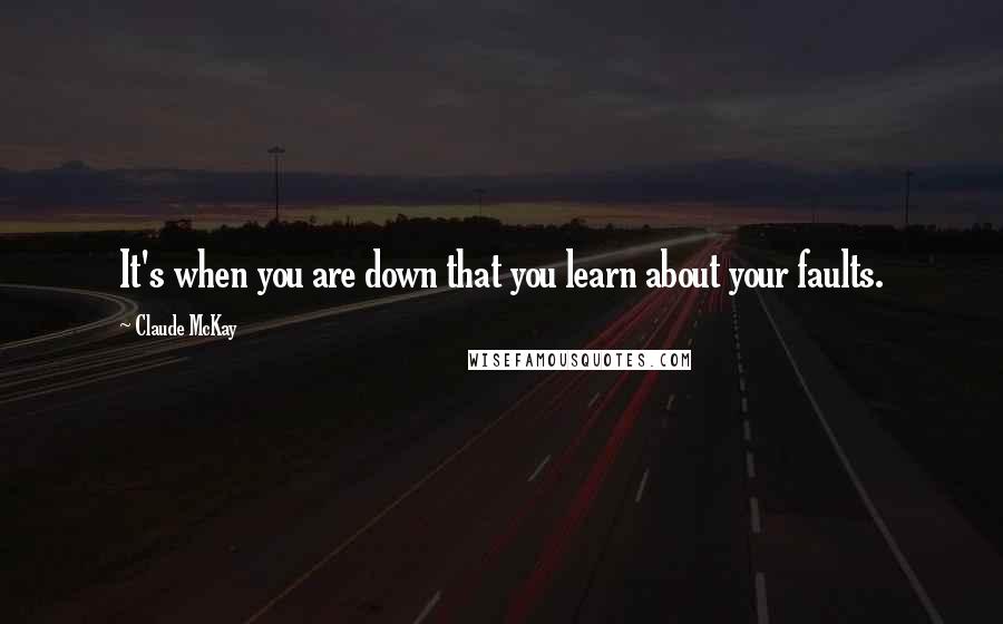 Claude McKay Quotes: It's when you are down that you learn about your faults.