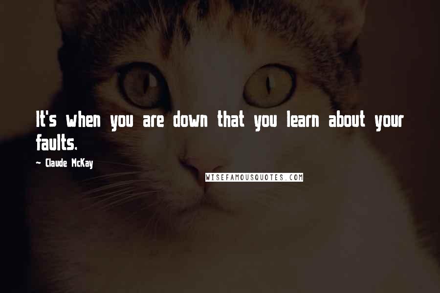 Claude McKay Quotes: It's when you are down that you learn about your faults.