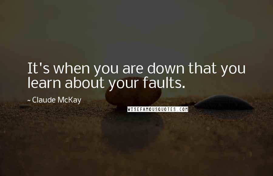 Claude McKay Quotes: It's when you are down that you learn about your faults.