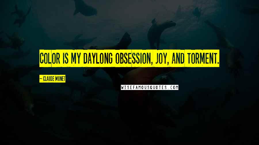 Claude Monet Quotes: Color is my daylong obsession, joy, and torment.