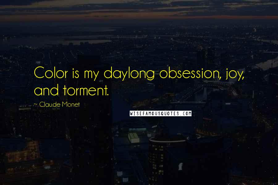 Claude Monet Quotes: Color is my daylong obsession, joy, and torment.