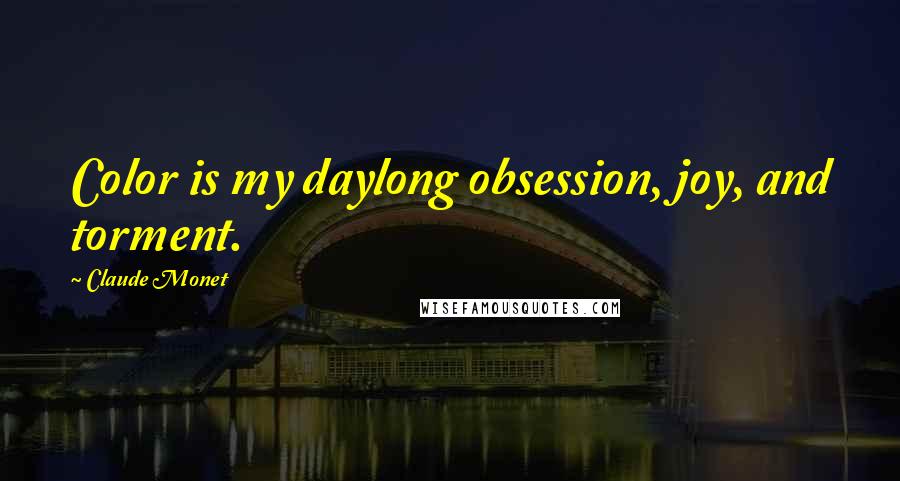 Claude Monet Quotes: Color is my daylong obsession, joy, and torment.