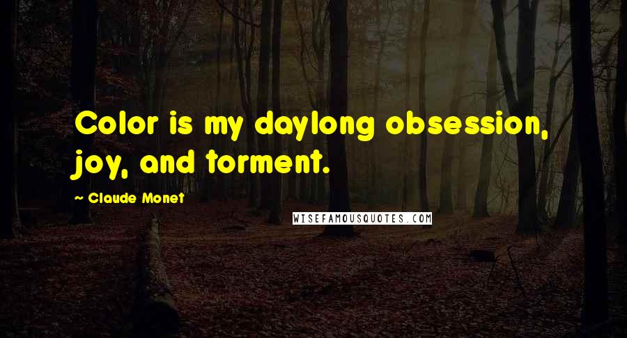 Claude Monet Quotes: Color is my daylong obsession, joy, and torment.