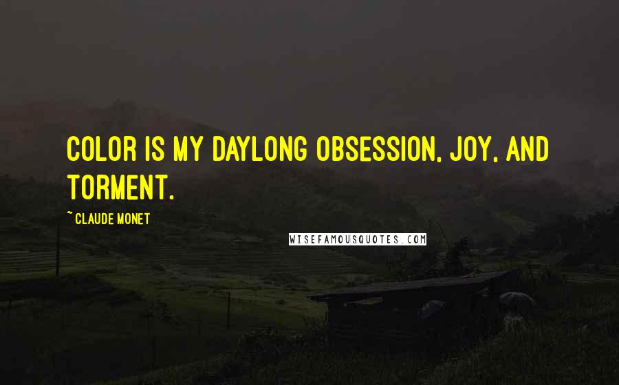 Claude Monet Quotes: Color is my daylong obsession, joy, and torment.