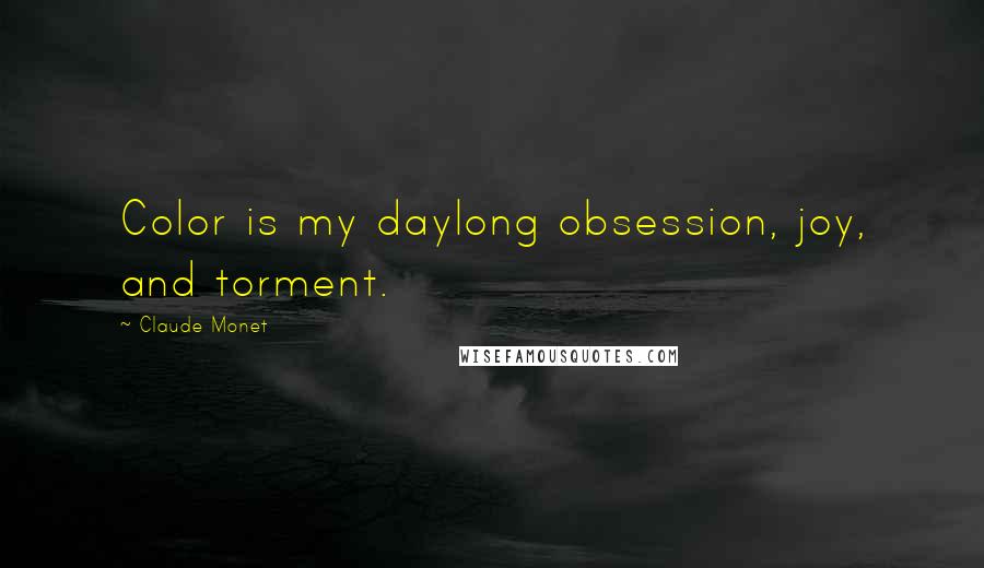Claude Monet Quotes: Color is my daylong obsession, joy, and torment.