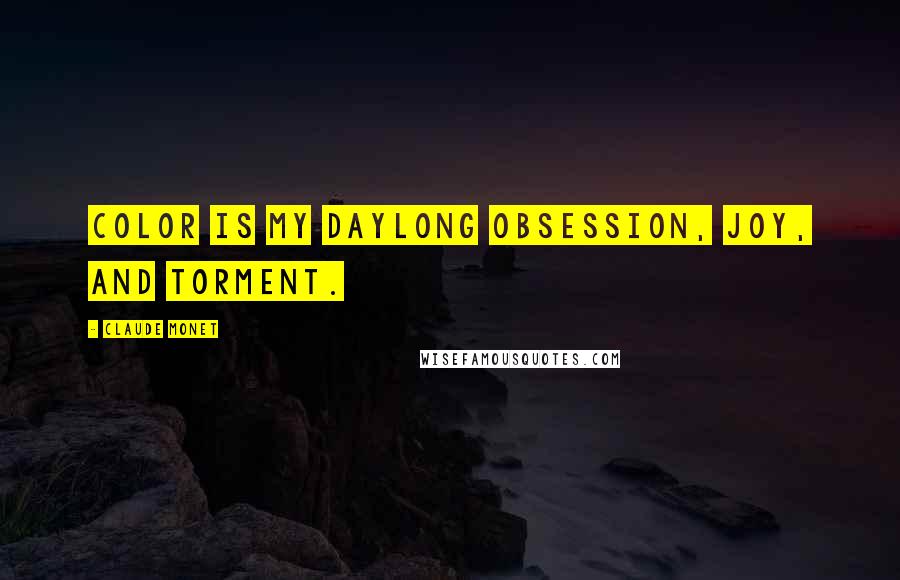 Claude Monet Quotes: Color is my daylong obsession, joy, and torment.